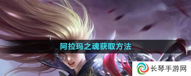 魔域手游阿拉玛之魂怎么获得-阿拉玛之魂获取方法