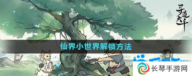 寻道大千仙界小世界怎么解锁-仙界小世界解锁方法