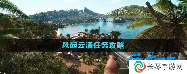 孤岛惊魂6风起云涌任务怎么做-风起云涌任务攻略