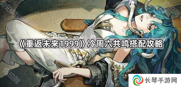 详细阅读:重返未来1999冷周六共鸣怎么搭配-冷周六共鸣搭配攻略 重返未来1999冷周六共鸣怎么搭配-冷周六共鸣搭配攻略