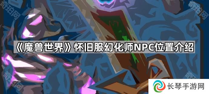 魔兽世界怀旧服幻化NPC在哪-wlk幻化师NPC位置介绍