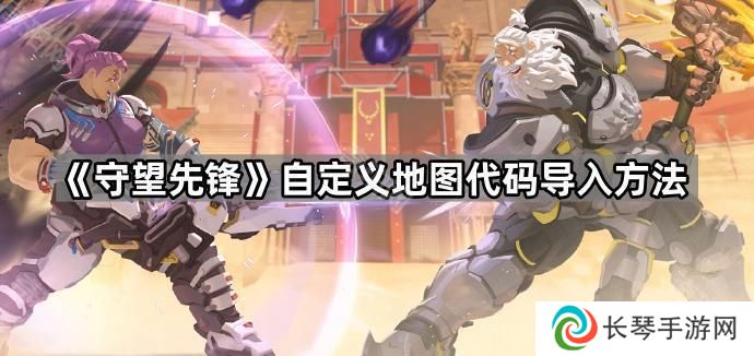 守望先锋怎么导入自定义地图-OW自定义地图代码导入方法
