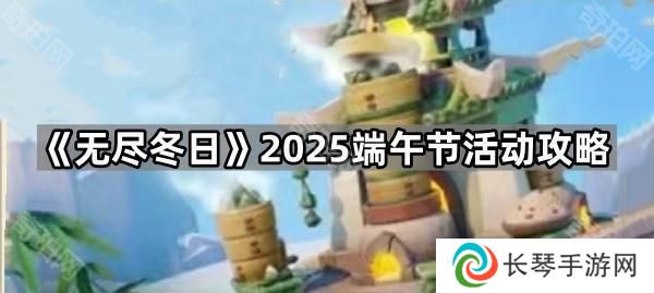 无尽冬日2025端午节活动怎么玩-2025端午节活动攻略