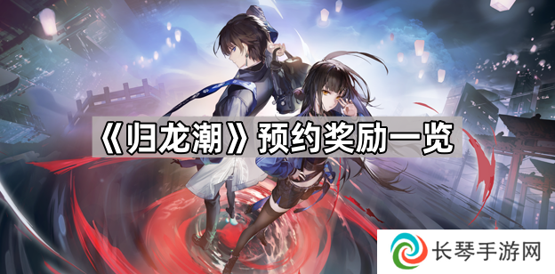 归龙潮预约奖励有什么-归龙潮预约奖励介绍