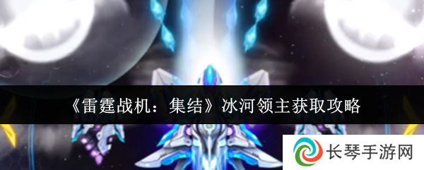 《雷霆战机：集结》冰河领主获取攻略
