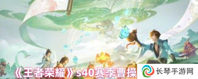 《王者荣耀》s40赛季曹操改动介绍