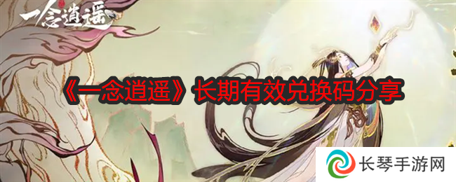 一念逍遥兑换码有效2024 长期有效兑换码分享