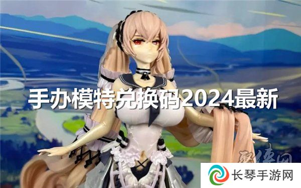 手办模特兑换码2024最新大全 手办模特公测礼包码分享