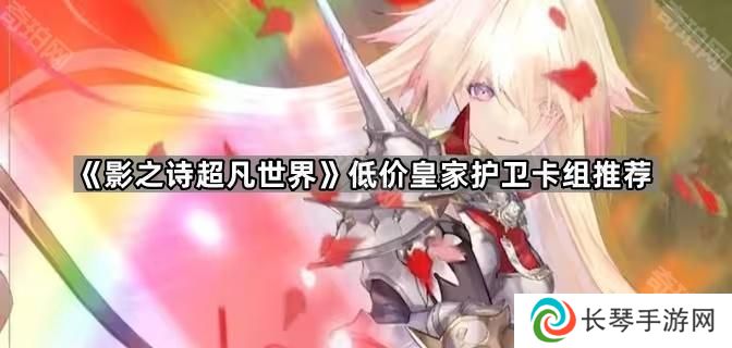影之诗超凡世界开服皇家怎么玩-低价皇家护卫卡组推荐