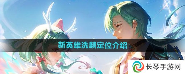 王者荣耀新英雄洗麟详情介绍 王者荣耀什么时间上线