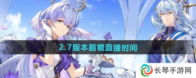 《崩坏星穹铁道》2.7版本前瞻直播时间