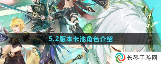 原神5.2版本卡池角色有哪些-5.2版本卡池角色介绍