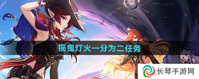 原神5.1摇曳灯火一分为二任务怎么做-摇曳灯火一分为二任务攻略