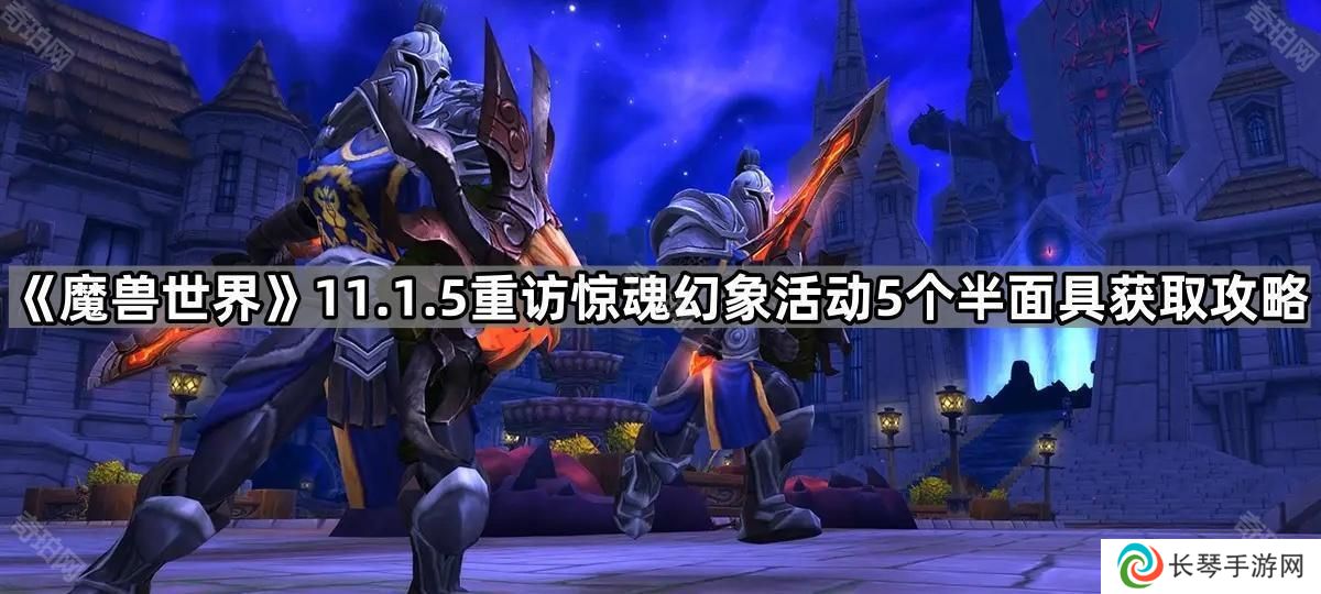 魔兽世界11.1.5惊魂幻象活动5个半面具怎么获得-11.1.5重访惊魂幻象活动5个半面具获取攻略