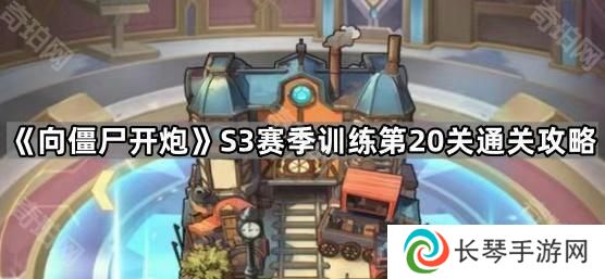 向僵尸开炮S3赛季训练第20关怎么打-S3赛季训练第20关通关攻略