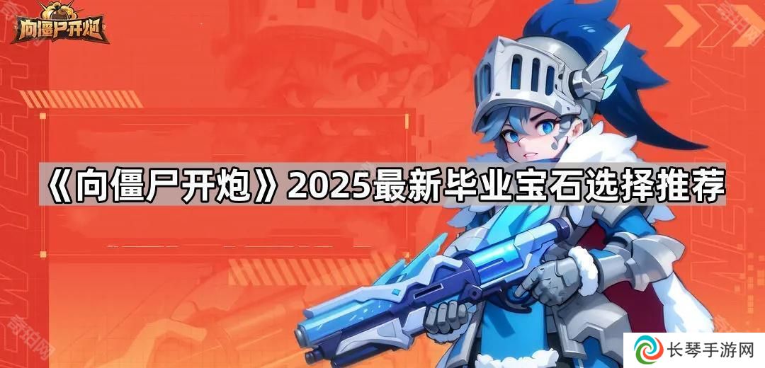 向僵尸开炮毕业宝石怎么选2025-2025最新毕业宝石选择推荐
