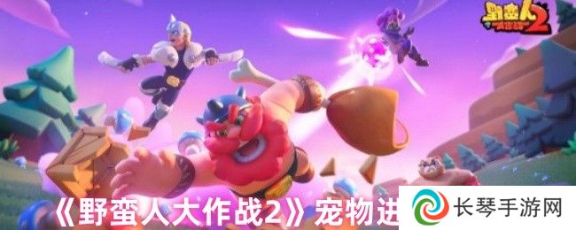 《野蛮人大作战2》宠物进化方法